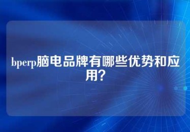 bperp脑电品牌有哪些优势和应用？