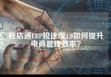 旺店通ERP极速版3.0如何提升电商管理效率？