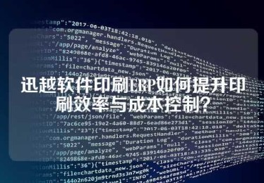 迅越软件印刷ERP如何提升印刷效率与成本控制？