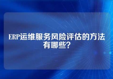 ERP运维服务风险评估的方法有哪些？