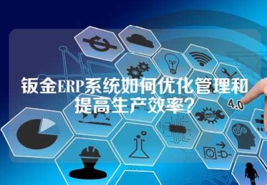 钣金ERP系统如何优化管理和提高生产效率？