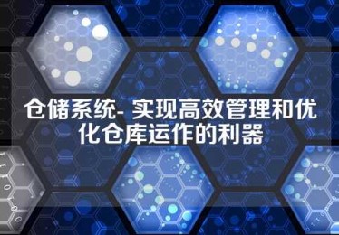 仓储系统- 实现高效管理和优化仓库运作的利器