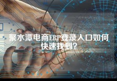聚水潭电商ERP登录入口如何快速找到？
