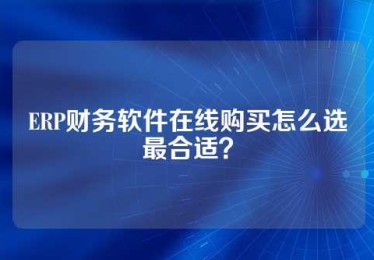 ERP财务软件在线购买怎么选最合适？