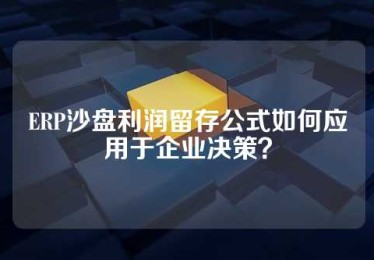 ERP沙盘利润留存公式如何应用于企业决策？
