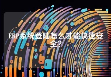 ERP系统登陆怎么才能快速安全？