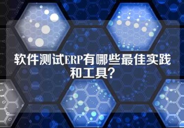 软件测试ERP有哪些最佳实践和工具？