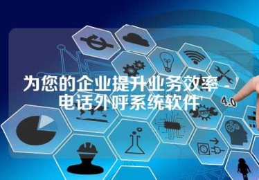 为您的企业提升业务效率 - '电话外呼系统软件'