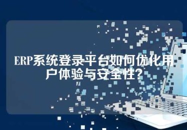 ERP系统登录平台如何优化用户体验与安全性？