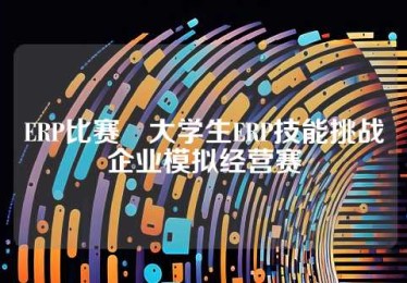 ERP比赛・大学生ERP技能挑战・企业模拟经营赛