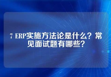 7 ERP实施方法论是什么？常见面试题有哪些？
