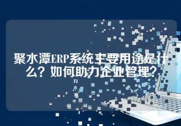 聚水潭ERP系统主要用途是什么？如何助力企业管理？