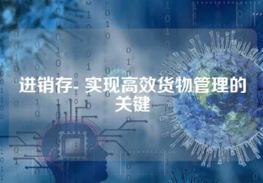进销存- 实现高效货物管理的关键
