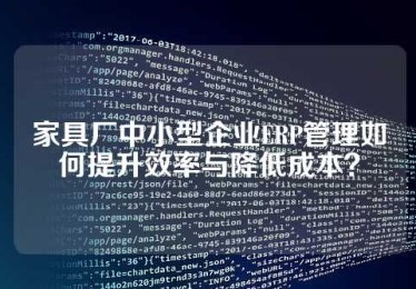 家具厂中小型企业ERP管理如何提升效率与降低成本？