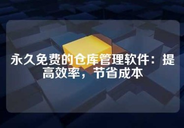 永久免费的仓库管理软件：提高效率，节省成本