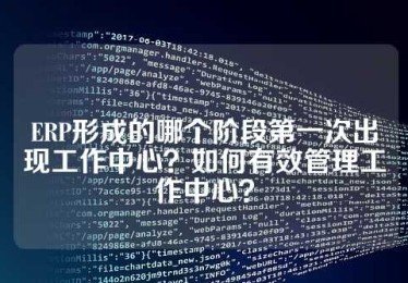 ERP形成的哪个阶段第一次出现工作中心？如何有效管理工作中心？