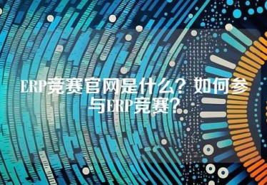 ERP竞赛官网是什么？如何参与ERP竞赛？