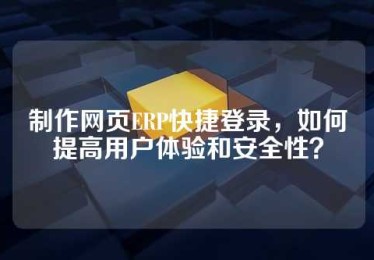 制作网页ERP快捷登录，如何提高用户体验和安全性？