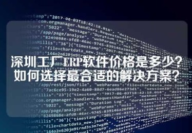 深圳工厂ERP软件价格是多少？如何选择最合适的解决方案？