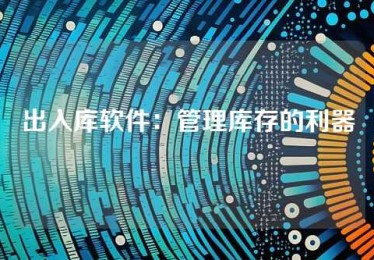 出入库软件：管理库存的利器