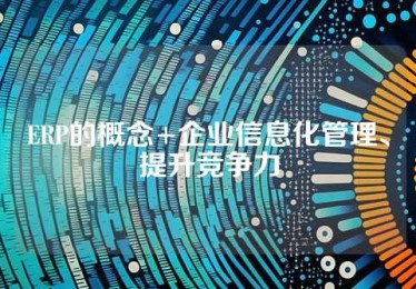 ERP的概念+企业信息化管理、提升竞争力