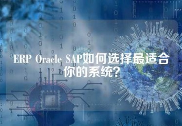 ERP Oracle SAP如何选择最适合你的系统？