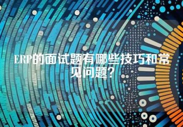 ERP的面试题有哪些技巧和常见问题？