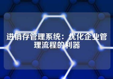 进销存管理系统：优化企业管理流程的利器