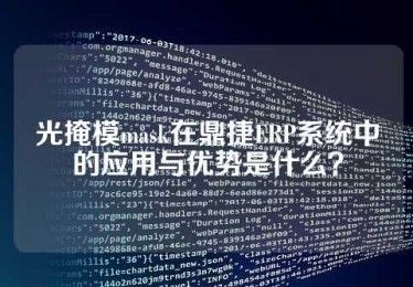 光掩模mask在鼎捷ERP系统中的应用与优势是什么？
