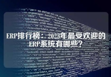 ERP排行榜：2023年最受欢迎的ERP系统有哪些？
