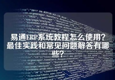 易通ERP系统教程怎么使用？最佳实践和常见问题解答有哪些？