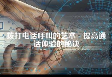 拨打电话呼叫的艺术 - 提高通话体验的秘诀