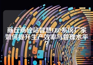 商丘商砼站智慧ERP系统厂家如何提升生产效率与管理水平？