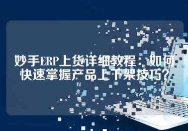 妙手ERP上货详细教程：如何快速掌握产品上下架技巧？
