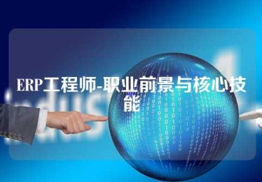 ERP工程师-职业前景与核心技能