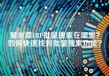 聚水潭ERP批量搜索在哪里？如何快速找到批量搜索功能？