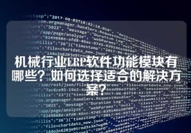 机械行业ERP软件功能模块有哪些？如何选择适合的解决方案？