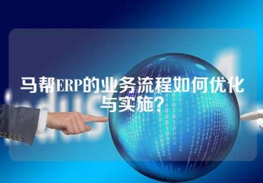 马帮ERP的业务流程如何优化与实施？
