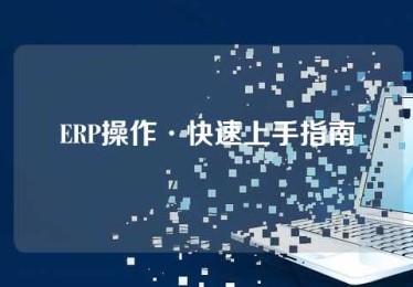 ERP操作·快速上手指南