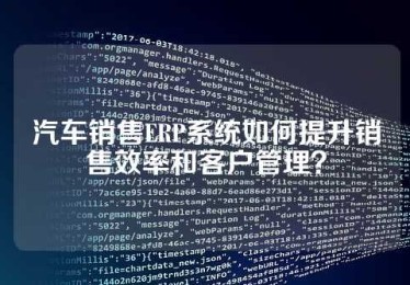 汽车销售ERP系统如何提升销售效率和客户管理？