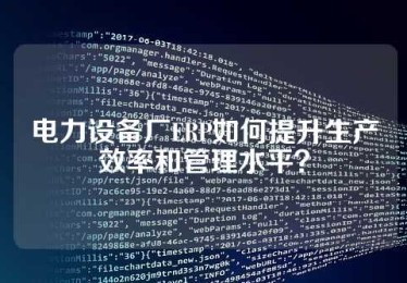 电力设备厂ERP如何提升生产效率和管理水平？