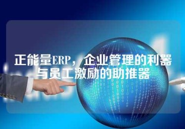 正能量ERP，企业管理的利器与员工激励的助推器