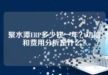 聚水潭ERP多少钱一年？功能和费用分析是什么？