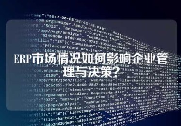 ERP市场情况如何影响企业管理与决策？