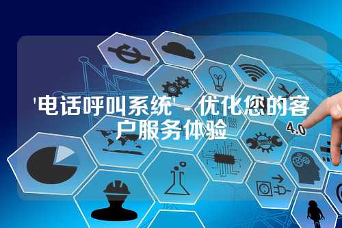 '电话呼叫系统' - 优化您的客户服务体验