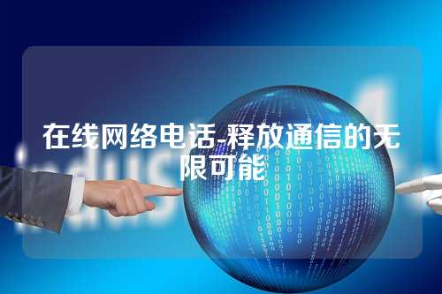 在线网络电话-释放通信的无限可能