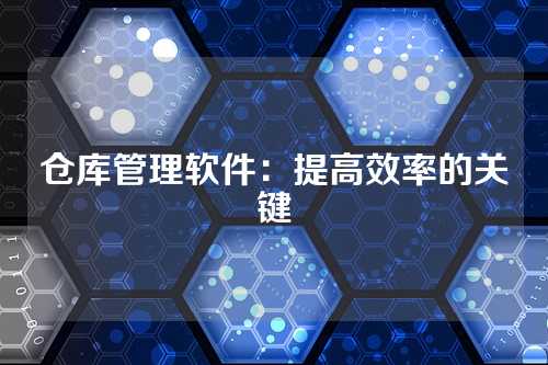 仓库管理软件:提高效率的关键