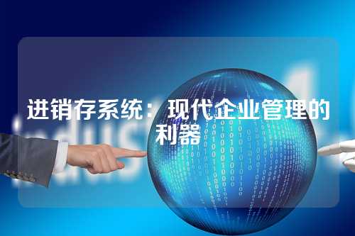 进销存系统:现代企业管理的利器