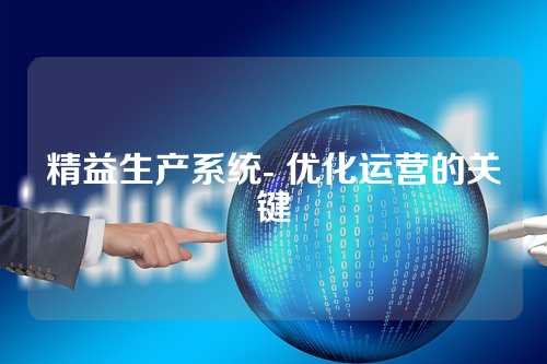 精益生产系统- 优化运营的关键