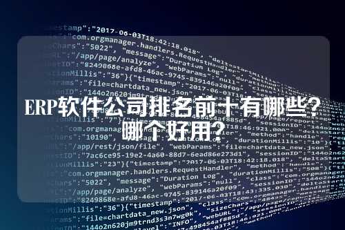 ERP软件公司排名前十有哪些?哪个好用?